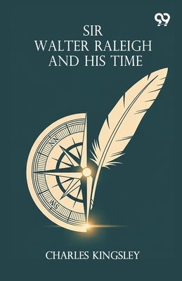 Sir Walter Raleigh And His Time by Kingsley, Charles