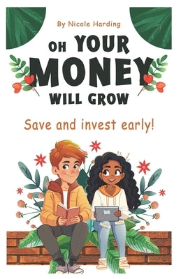 Oh Your Money Will Grow: An Ode to Saving and Investing Early by Harding, Nicole