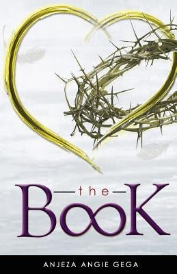 The Book: Inspiring Quotes, Lessons Learned, and Raw Truths, All Wrapped by Love & Forgiveness by Gega, Anjeza Angie