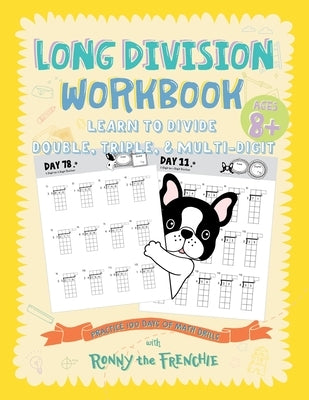 Long Division Workbook - Learn to Divide Double, Triple, & Multi-Digit: Practice 100 Days of Math Drills with Ronny the Frenchie by Ronny the Frenchie