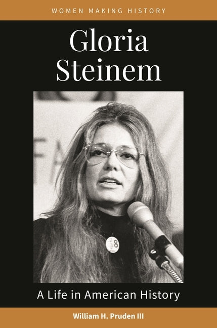 Gloria Steinem: A Life in American History by III, William H. Pruden