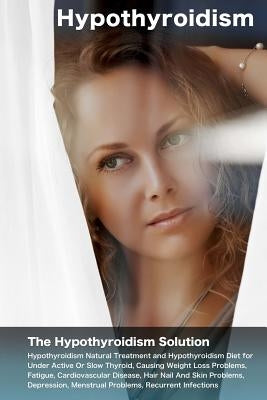 Hypothyroidism: The Hypothyroidism Solution. Hypothyroidism Natural Treatment and Hypothyroidism Diet for Under Active Or Slow Thyroid by Merz, Cheri