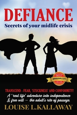Defiance: Secrets of Your Midlife Crisis by Kallaway, Louise L.