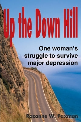 Up the Down Hill: One Woman's Struggle to Survive Major Depression by Paxman, Rozanne W.