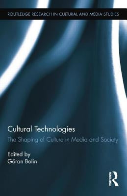Cultural Technologies: The Shaping of Culture in Media and Society by Bolin, Göran