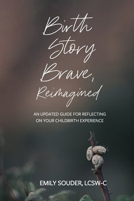 Birth Story Brave, Reimagined: An Updated Guide for Reflecting on Your Childbirth Experience by Brandon, Jodi