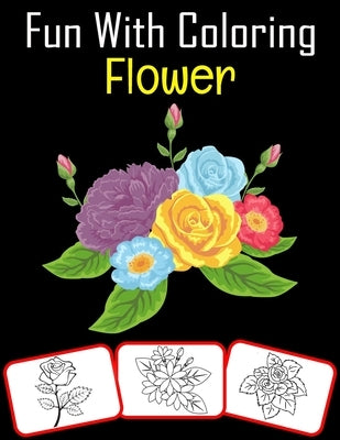 Fun with Coloring Flower: Variety of Flowers Coloring book for kids (60 Pages with great number of flower images) by House, Rose Press