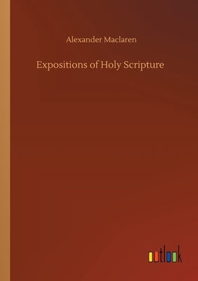 Expositions of Holy Scripture by MacLaren, Alexander