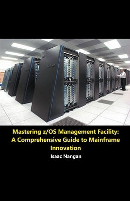 Mastering z/OS Management Facility: A Comprehensive Guide to Mainframe Innovation by Nangan, Isaac