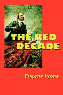 The Red Decade: The Classic Work on Communism in America During the Thirties by Lyons, Eugene