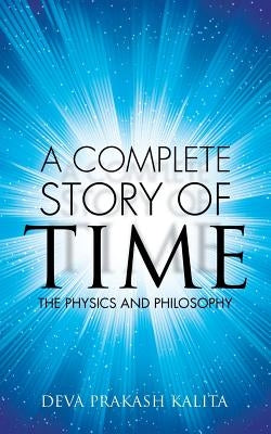 A complete story of time: The Physics and Philosophy by Kalita, Deva Prakash