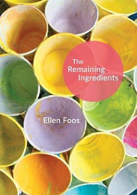 The Remaining Ingredients by Foos, Ellen M.