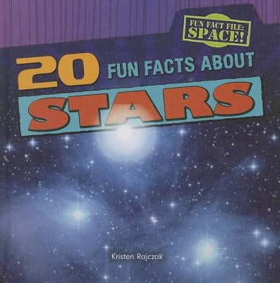 20 Fun Facts about Stars by Rajczak Nelson, Kristen