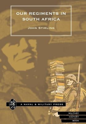 Our Regiments in South Africa 1899-1902. by Stirling, John D.
