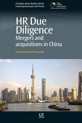 HR Due Diligence: Mergers and Acquisitions in China by Ho, Chyekok