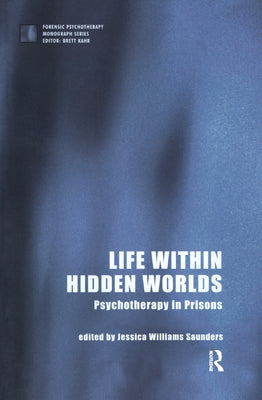 Life Within Hidden Worlds: Psychotherapy in Prisons by Williams Saunders, Jessica