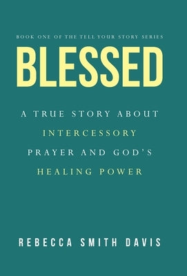 Blessed: A True Story About Intercessory Prayer and God's Healing Power by Smith Davis, Rebecca