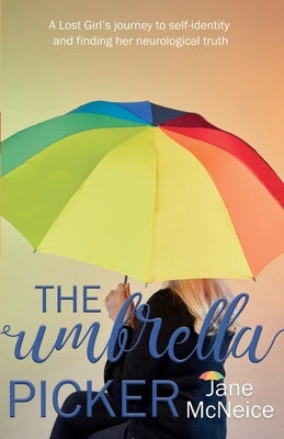 The Umbrella Picker: A Lost Girl's journey to self-identity and finding her neurological truth by McNeice, Jane