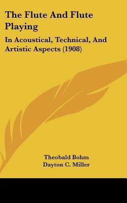 The Flute And Flute Playing: In Acoustical, Technical, And Artistic Aspects (1908) by Bohm, Theobald