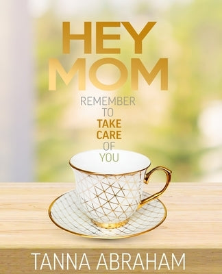 Hey Mom: Remember to Take Care of You by Abraham, Tanna