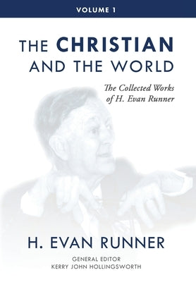 The Collected Works of H. Evan Runner, Vol. 1: The Christian and the World by Runner, H. Evan