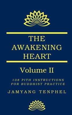 The Awakening Heart Volume Two: 108 Pith Instructions for Buddhist Practice by Tenphel, Jamyang