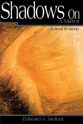 Shadows on a Mirror: ...a Soul to Keep by Molnar, Edward a.