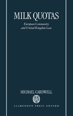Milk Quotas: European Community and United Kingdom Law by Cardwell, Michael