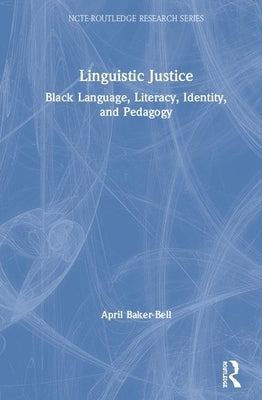 Linguistic Justice: Black Language, Literacy, Identity, and Pedagogy by Baker-Bell, April