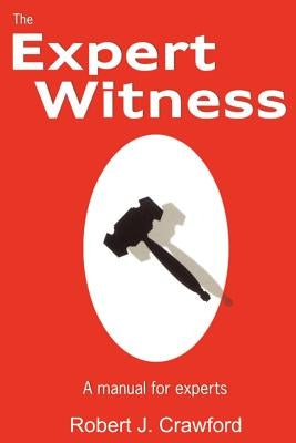 The Expert Witness: A Manual for Experts by Crawford, Robert J.