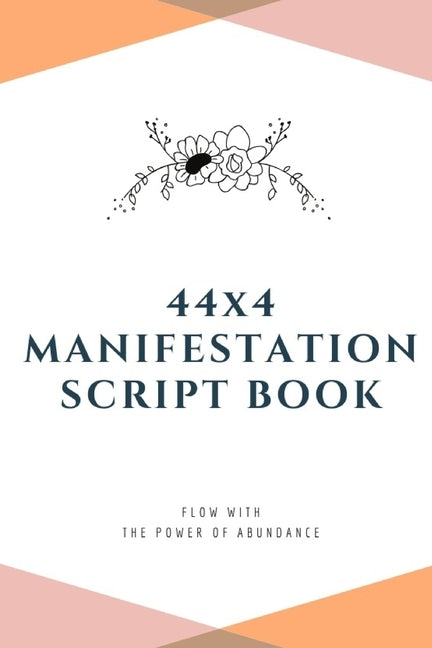 44x4 Manifestation Script Book: flow with the power of abundance by W, H. Y.