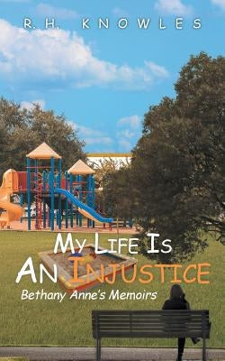 My Life Is An Injustice: Bethany Anne's Memoirs by Knowles, R. H.