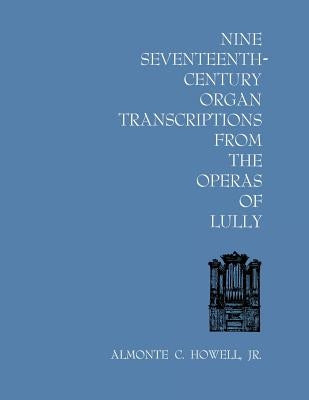Nine Seventeenth-Century Organ Transcriptions from the Operas of Lully by Howell, Almonte C., Jr.