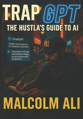TrapGPT: the Hustla's Guide to AI by Ali, Malcolm