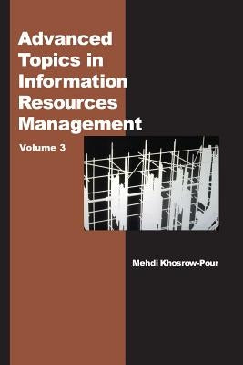Advanced Topics in Information Resources Management, Volume 3 by Khosrow-Pour, Mehdi
