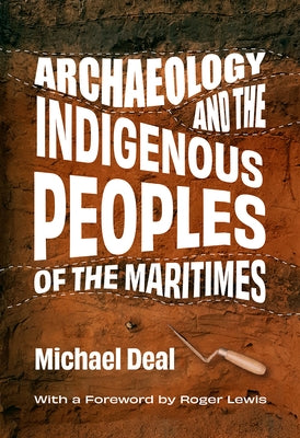 Archaeology and the Indigenous Peoples of the Maritimes by Deal, Michael