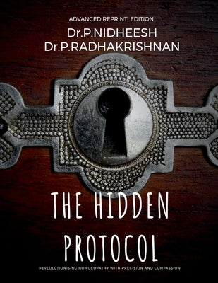 The Hidden Protocol: Revolutionizing Homoeopathy: A Data-Driven Approach to Healing by Dr P Nidheesh Md(hom)