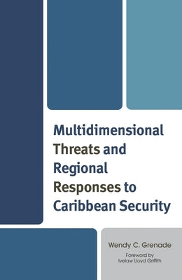 Multidimensional Threats and Regional Responses to Caribbean Security by Grenade, Wendy C.