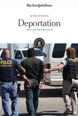 Deportation: Who Goes and Who Stays? by Editorial Staff, The New York Times
