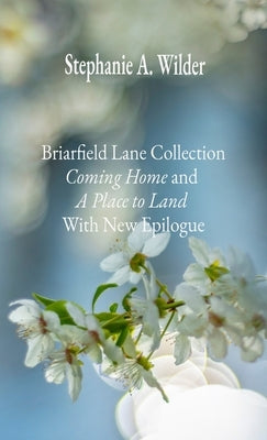 Briarfield Lane Collection: Coming Home and A Place to Land With New Epilogue by Wilder, Stephanie A.