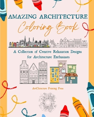 Amazing Architecture Coloring Book Famous Monuments, Houses, Buildings and Unique Architecture from Around the World: A Collection of Creative Relaxat by Press, Artchitecture Printing