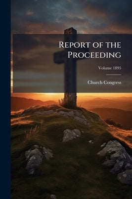 Report of the Proceeding; Volume 1895 by Church Congress