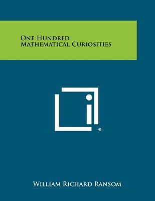 One Hundred Mathematical Curiosities by Ransom, William Richard