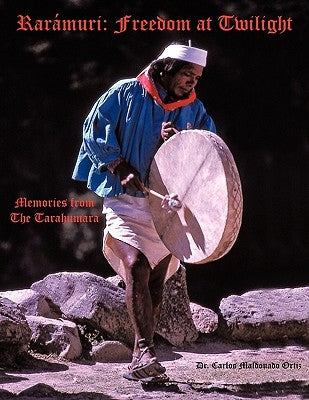 Rarámuri: Freedom at Twilight: Memories from the Tarahumara by Maldonado Ortiz, Carlos