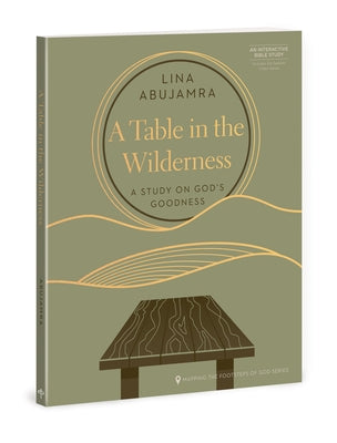 A Table in the Wilderness: A Study on God's Goodness by Abujamra, Lina