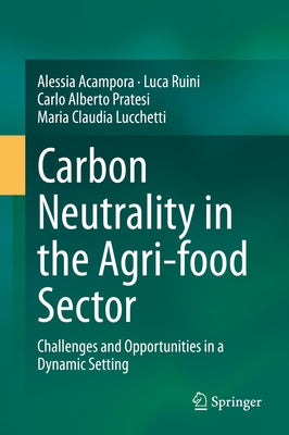 Carbon Neutrality in the Agri-Food Sector: Challenges and Opportunities in a Dynamic Setting by Acampora, Alessia