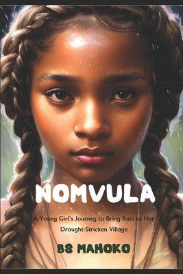 Nomvula: A Young Girl's Journey to Bring Rain to Her Drought-Stricken Village by Mahoko, Busisiwe S.