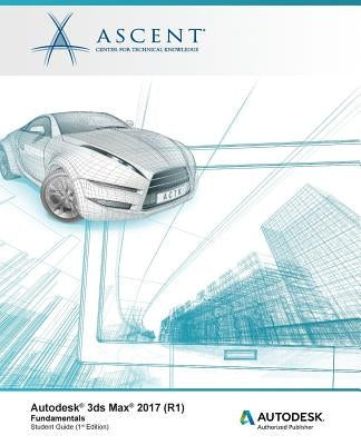 Autodesk 3ds Max 2017 (R1): Fundamentals: Autodesk Authorized Publisher by Ascent -. Center for Technical Knowledge