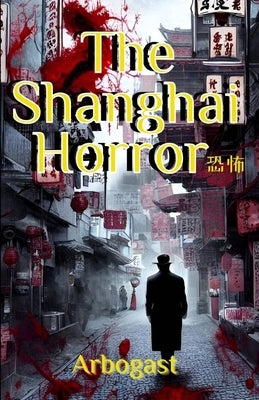 The Shanghai Horror by Arbogast
