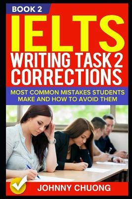 Ielts Writing Task 2 Corrections: Most Common Mistakes Students Make and How to Avoid Them (Book 2) by Chuong, Johnny